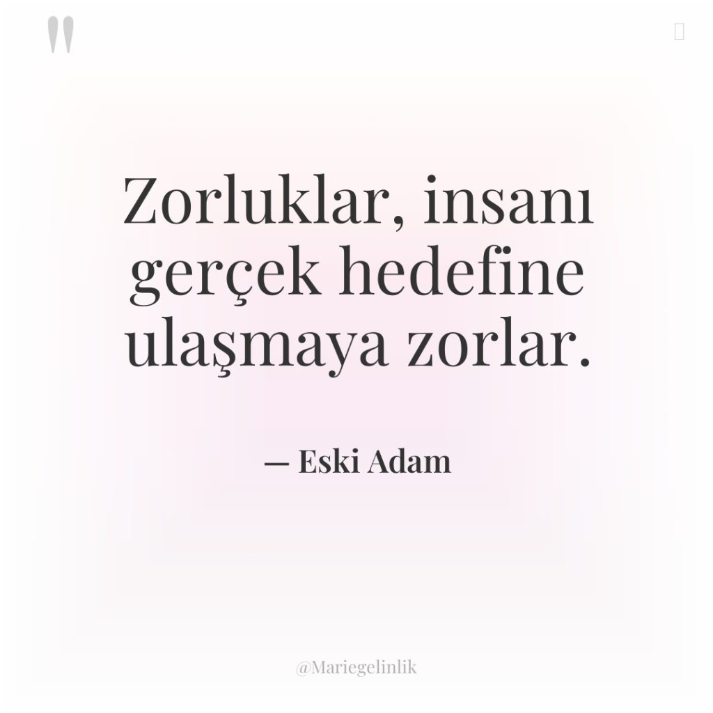 Zorluklar, insanı gerçek hedefine ulaşmaya zorlar.