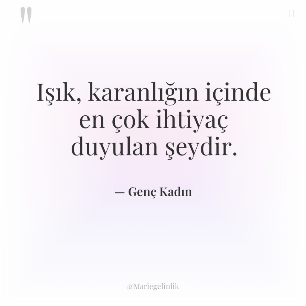 Işık, karanlığın içinde en çok ihtiyaç duyulan şeydir.