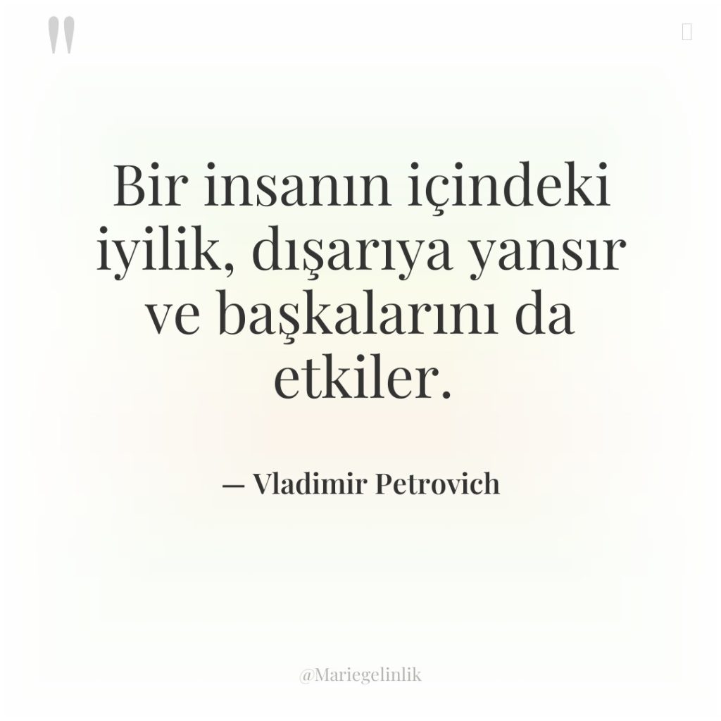 Bir insanın içindeki iyilik, dışarıya yansır ve başkalarını da etkiler.