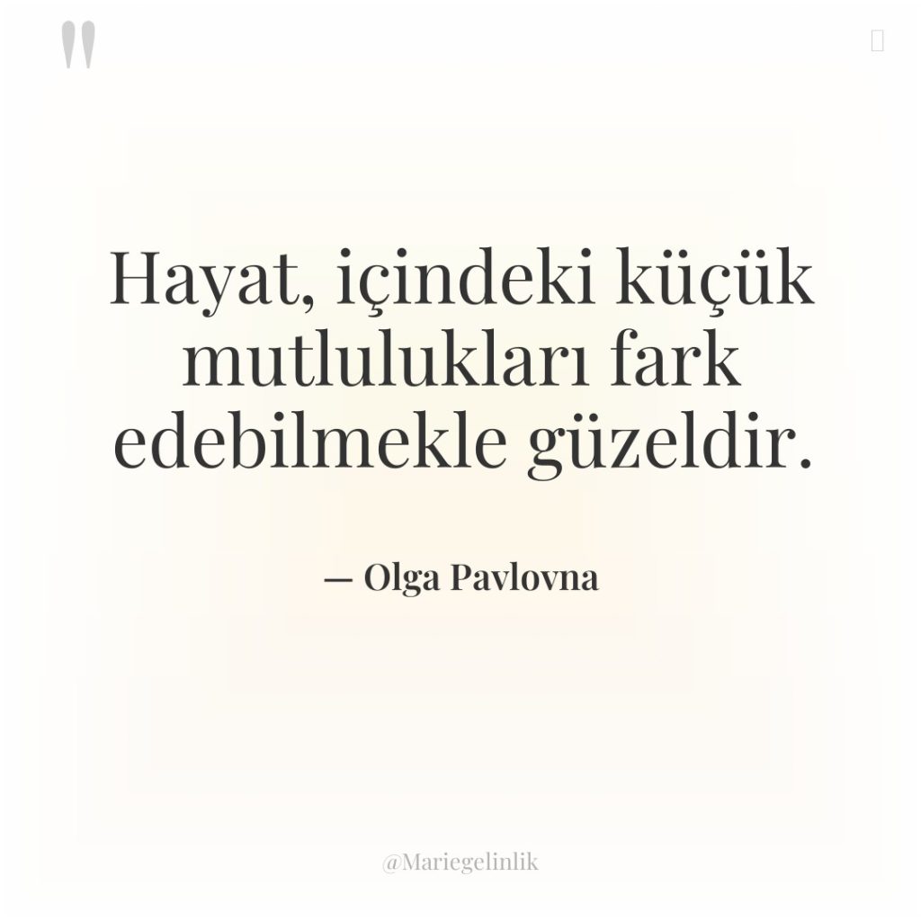 Hayat, içindeki küçük mutlulukları fark edebilmekle güzeldir.