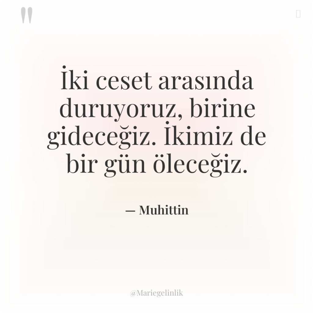 İki ceset arasında duruyoruz, birine gideceğiz. İkimiz de bir gün…