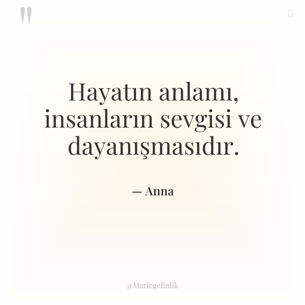 Hayatın anlamı, insanların sevgisi ve dayanışmasıdır.
