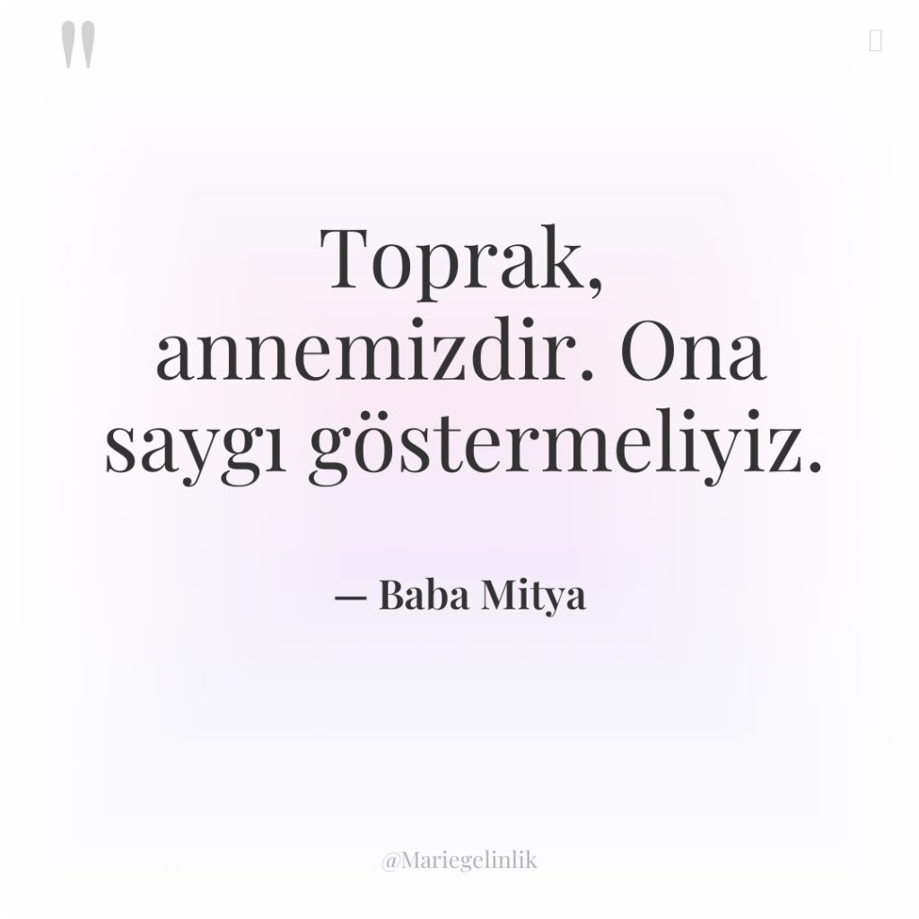 Toprak, annemizdir. Ona saygı göstermeliyiz.