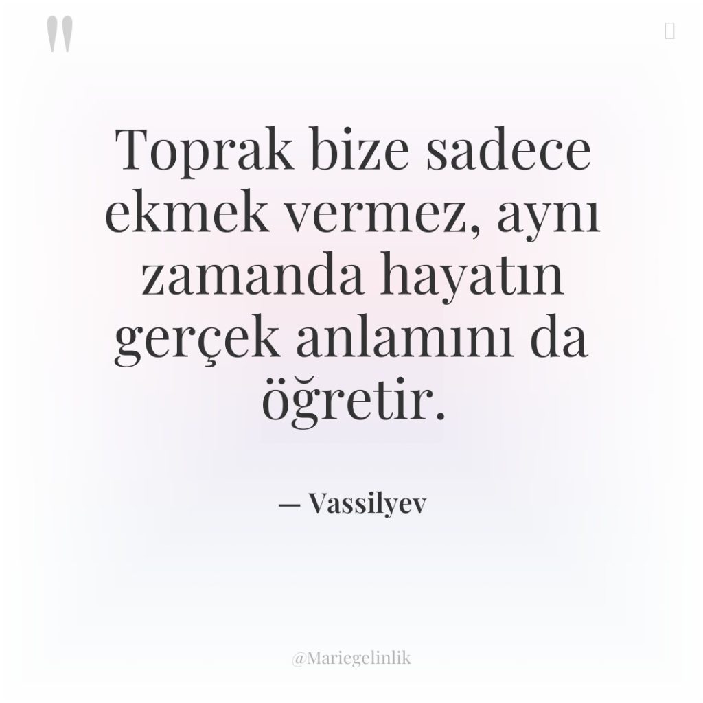 Toprak bize sadece ekmek vermez, aynı zamanda hayatın gerçek anlamını…