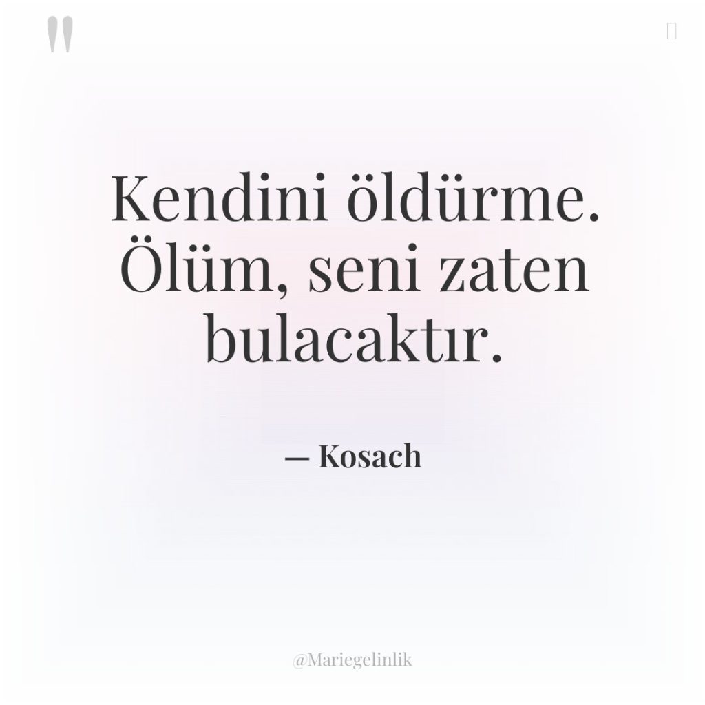 Kendini öldürme. Ölüm, seni zaten bulacaktır.