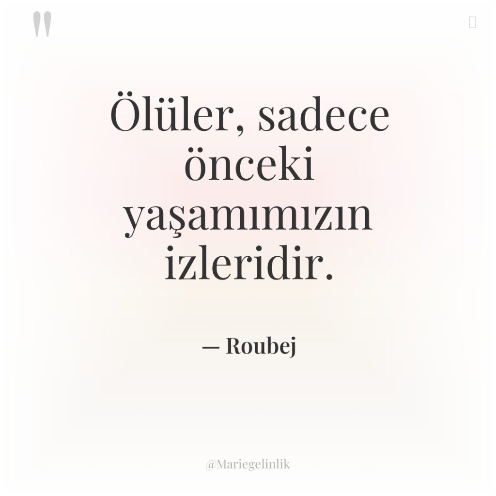 Ölüler, sadece önceki yaşamımızın izleridir.