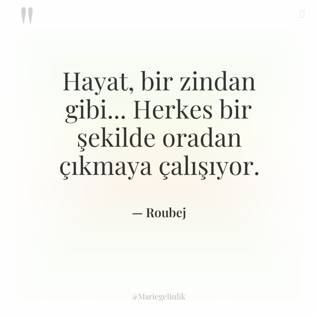 Hayat, bir zindan gibi… Herkes bir şekilde oradan çıkmaya çalışıyor.