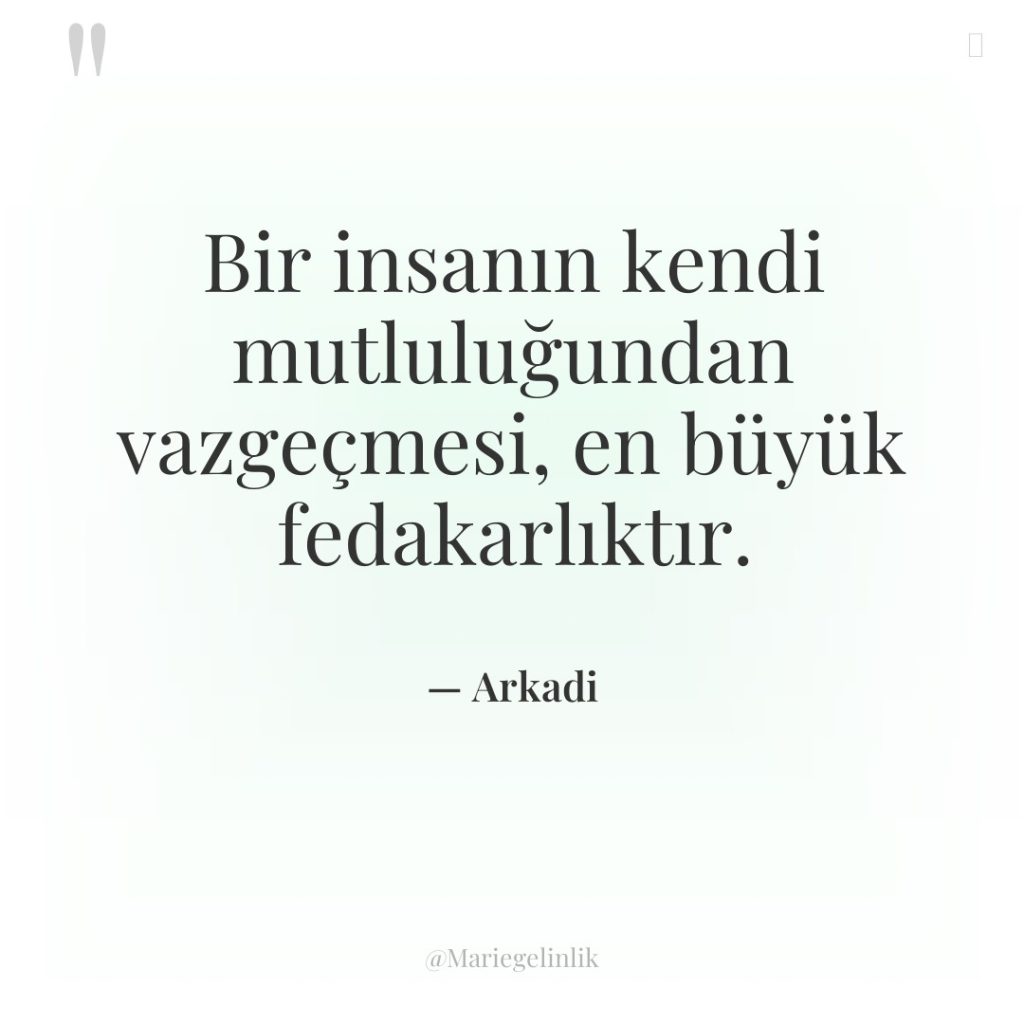 Bir insanın kendi mutluluğundan vazgeçmesi, en büyük fedakarlıktır.