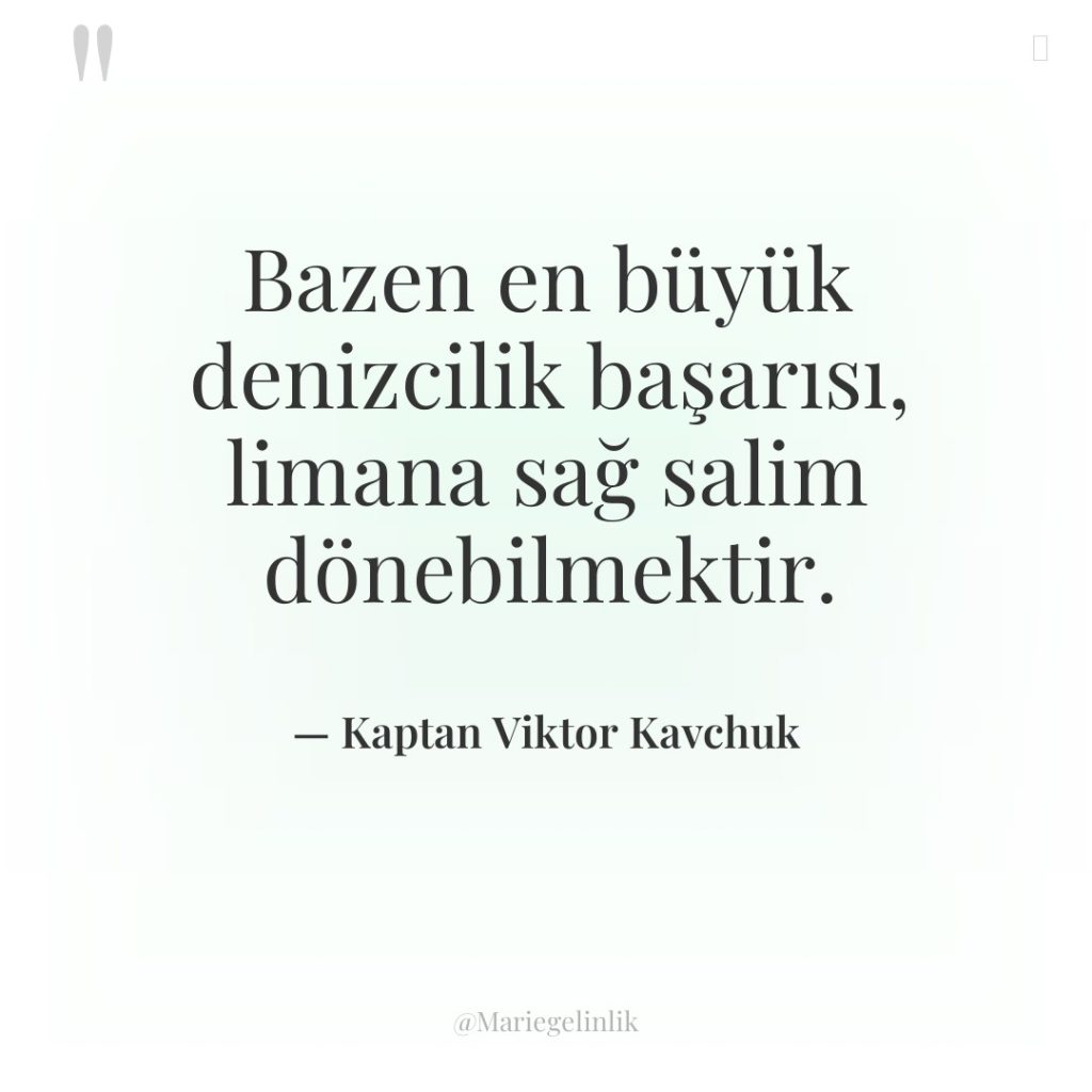 Bazen en büyük denizcilik başarısı, limana sağ salim dönebilmektir.