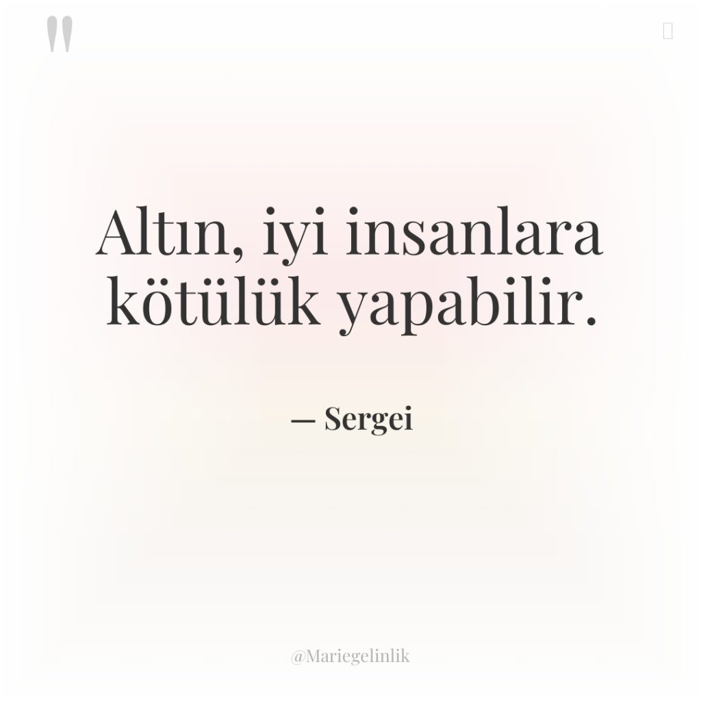 Altın, iyi insanlara kötülük yapabilir.