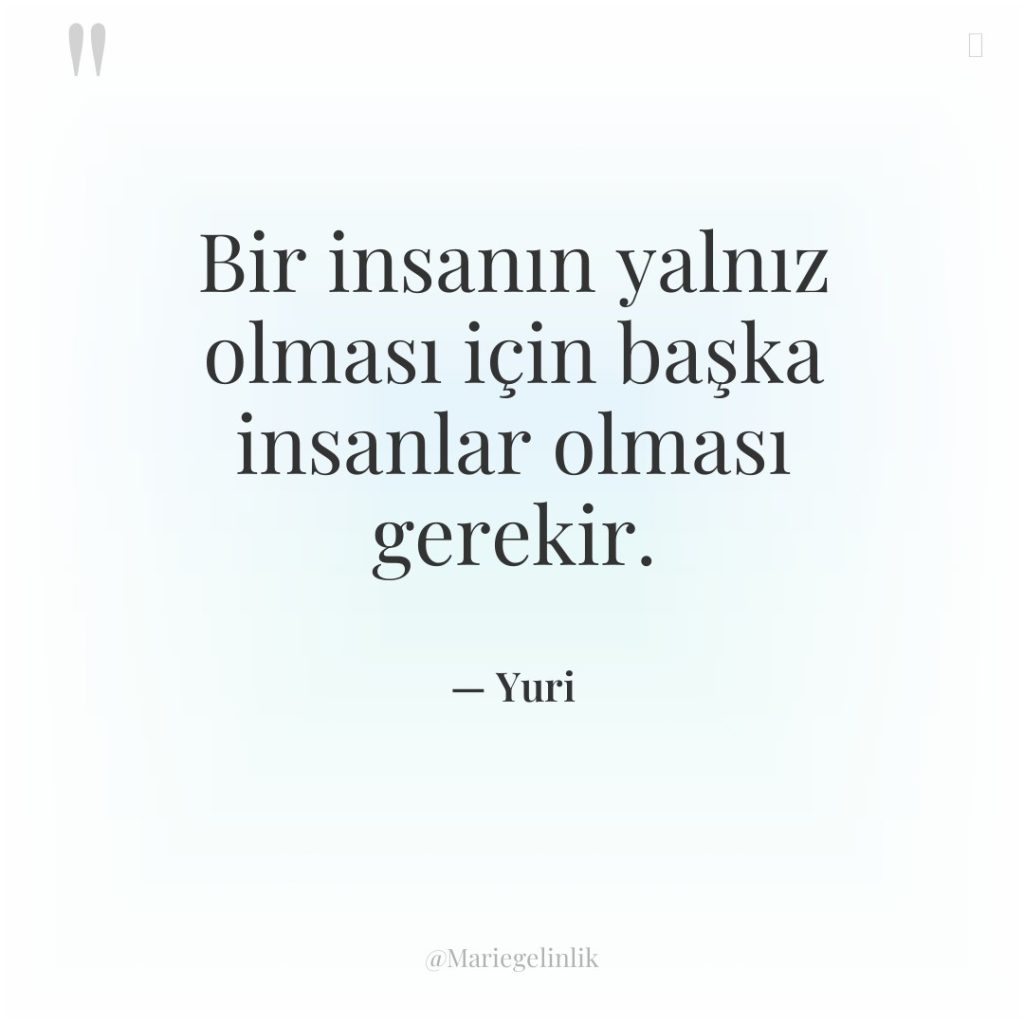 Bir insanın yalnız olması için başka insanlar olması gerekir.