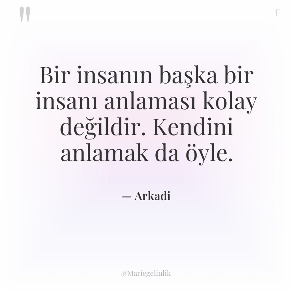 Bir insanın başka bir insanı anlaması kolay değildir. Kendini anlamak…