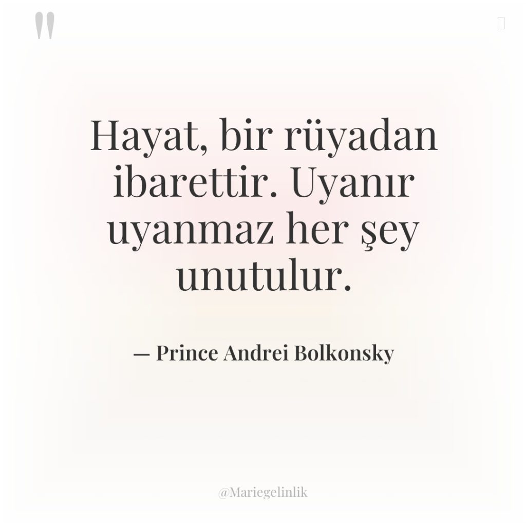 Hayat, bir rüyadan ibarettir. Uyanır uyanmaz her şey unutulur.
