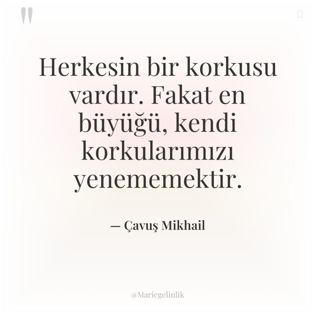 Herkesin bir korkusu vardır. Fakat en büyüğü, kendi korkularımızı yenememektir.