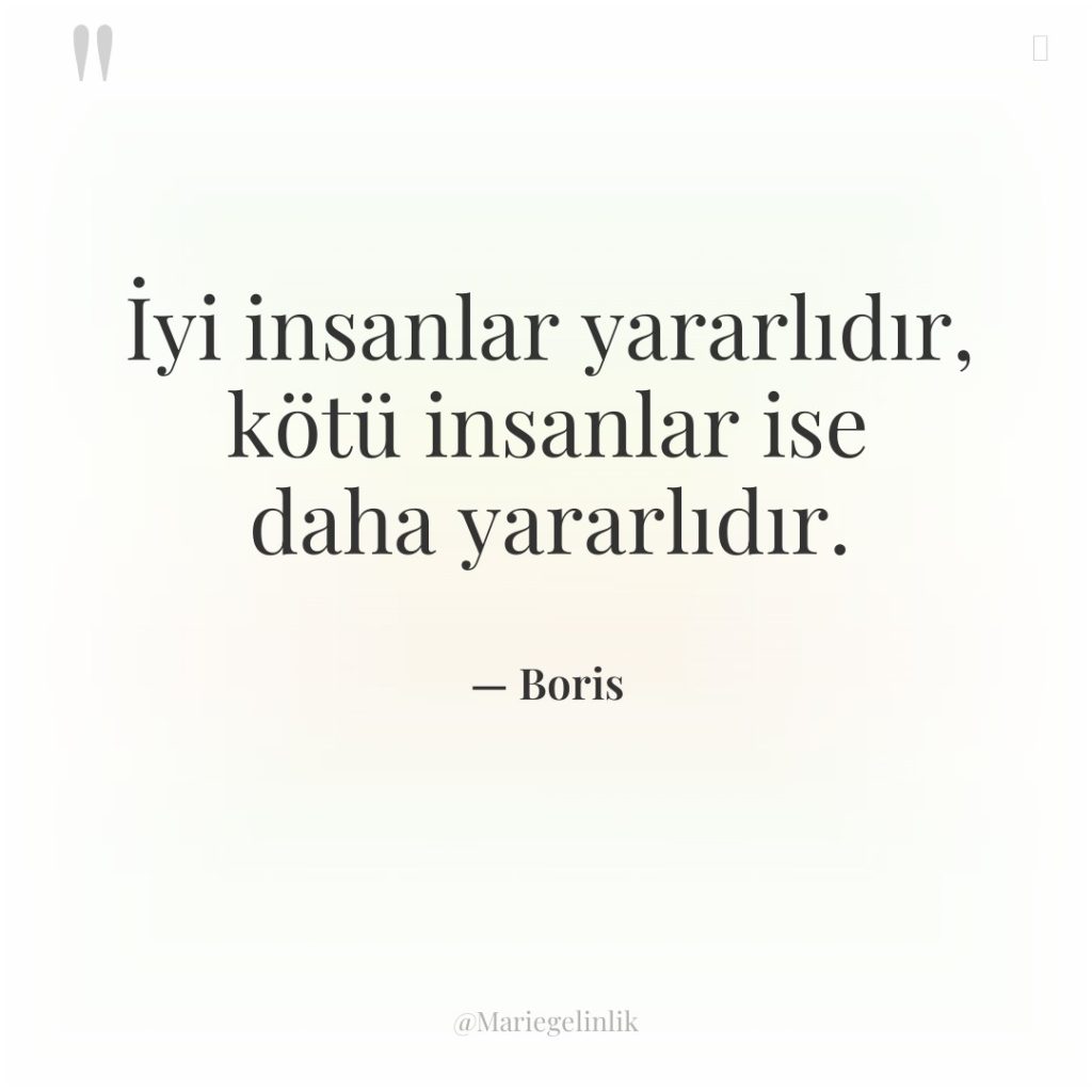 İyi insanlar yararlıdır, kötü insanlar ise daha yararlıdır.