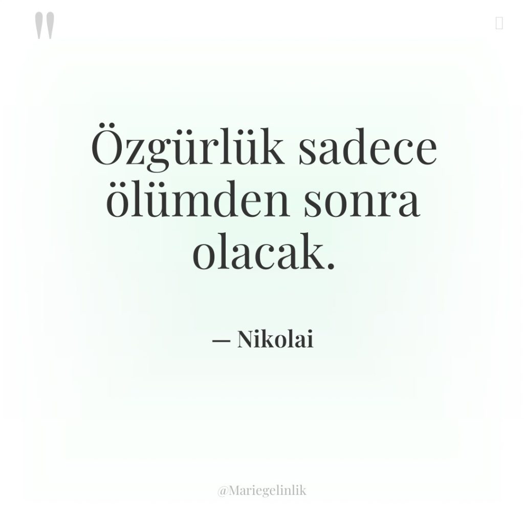 Özgürlük sadece ölümden sonra olacak.