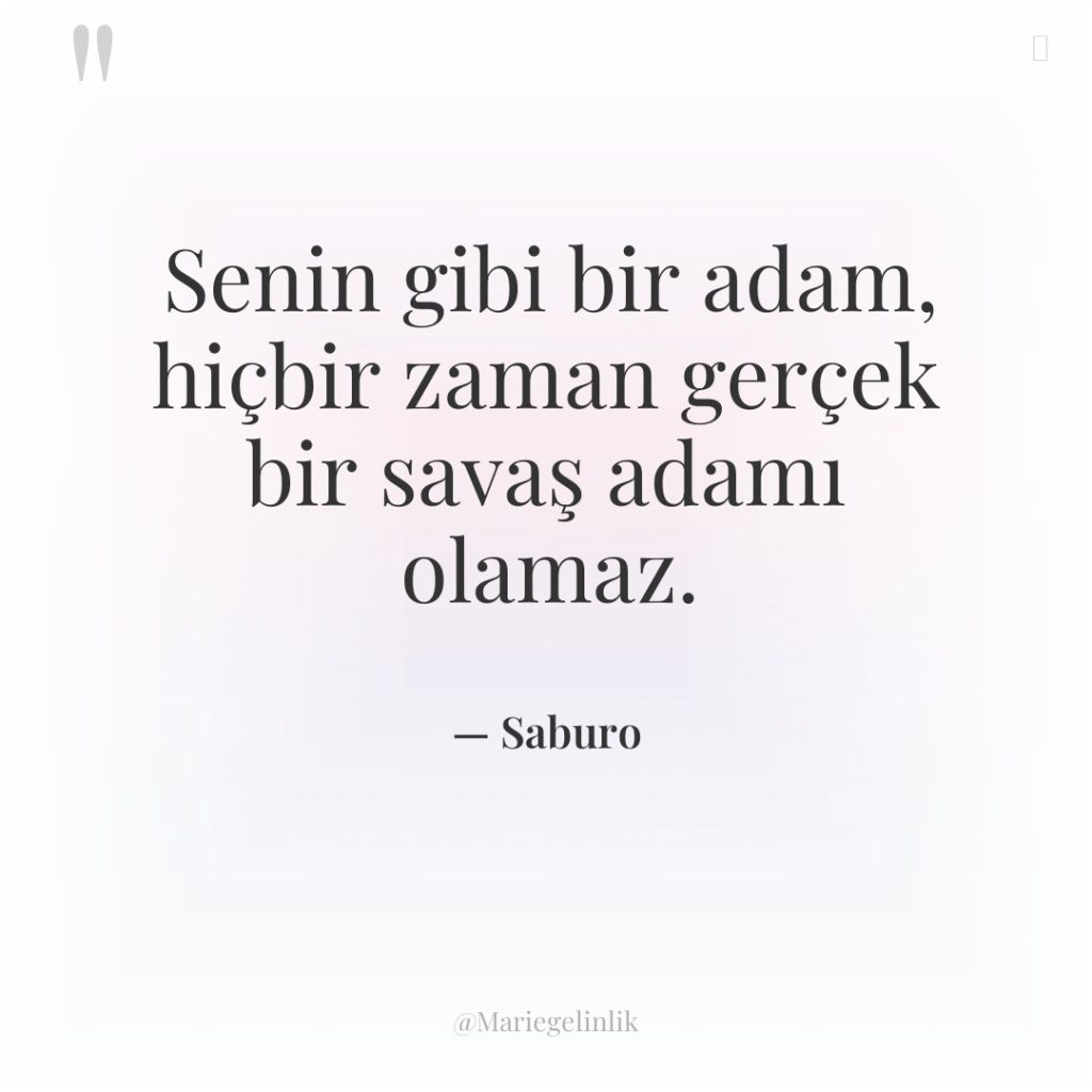 Senin gibi bir adam, hiçbir zaman gerçek bir savaş adamı…