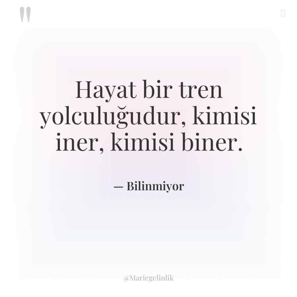 Hayat bir tren yolculuğudur, kimisi iner, kimisi biner.