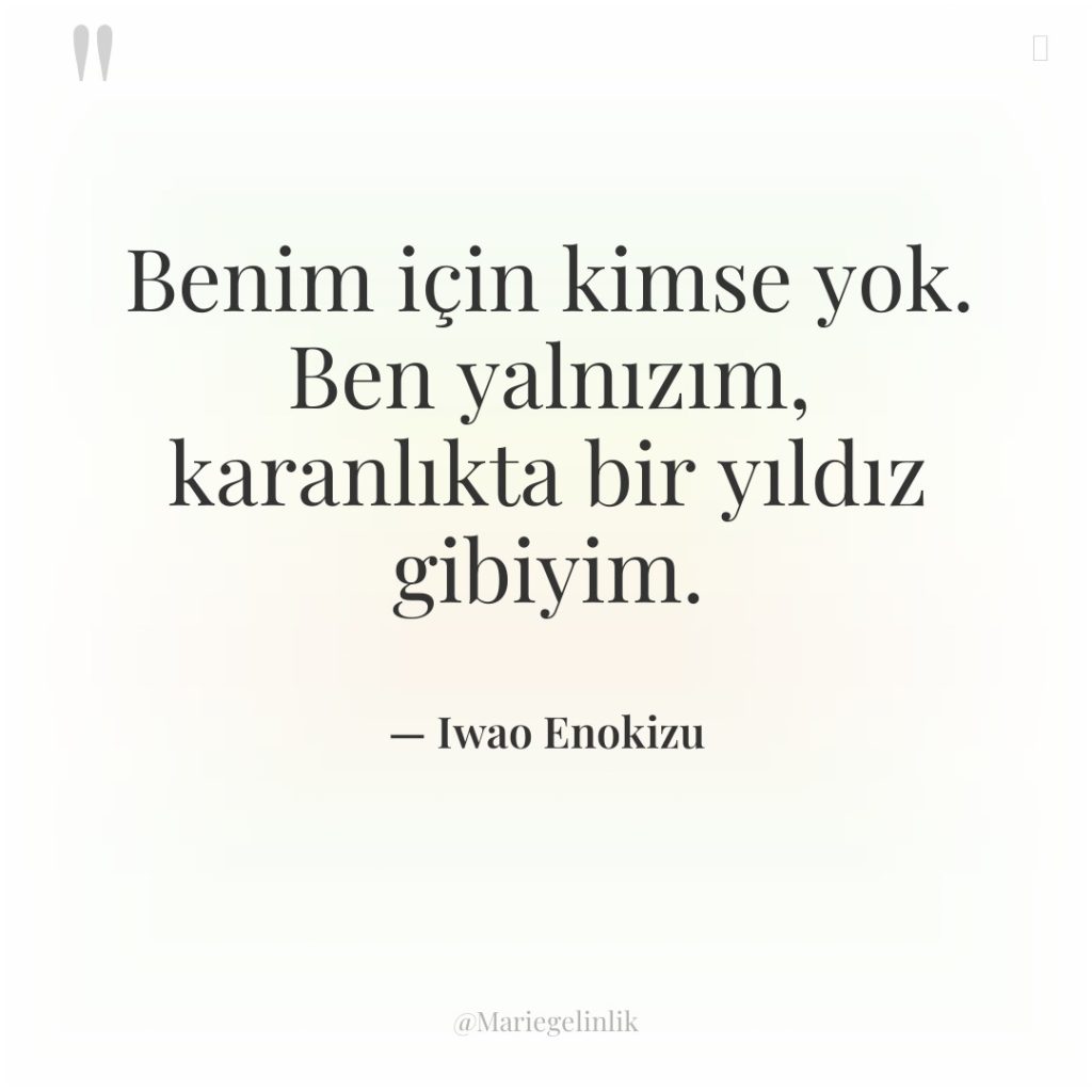 Benim için kimse yok. Ben yalnızım, karanlıkta bir yıldız gibiyim.
