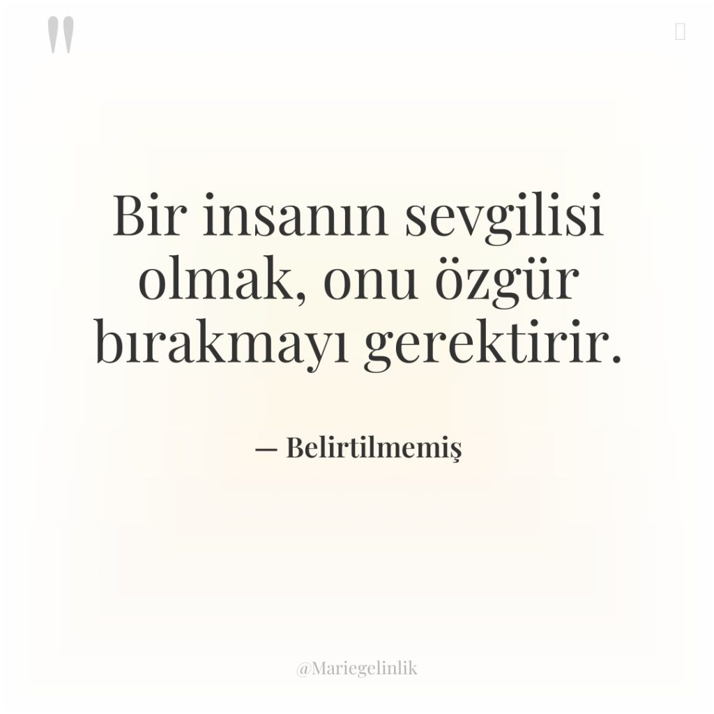 Bir insanın sevgilisi olmak, onu özgür bırakmayı gerektirir.