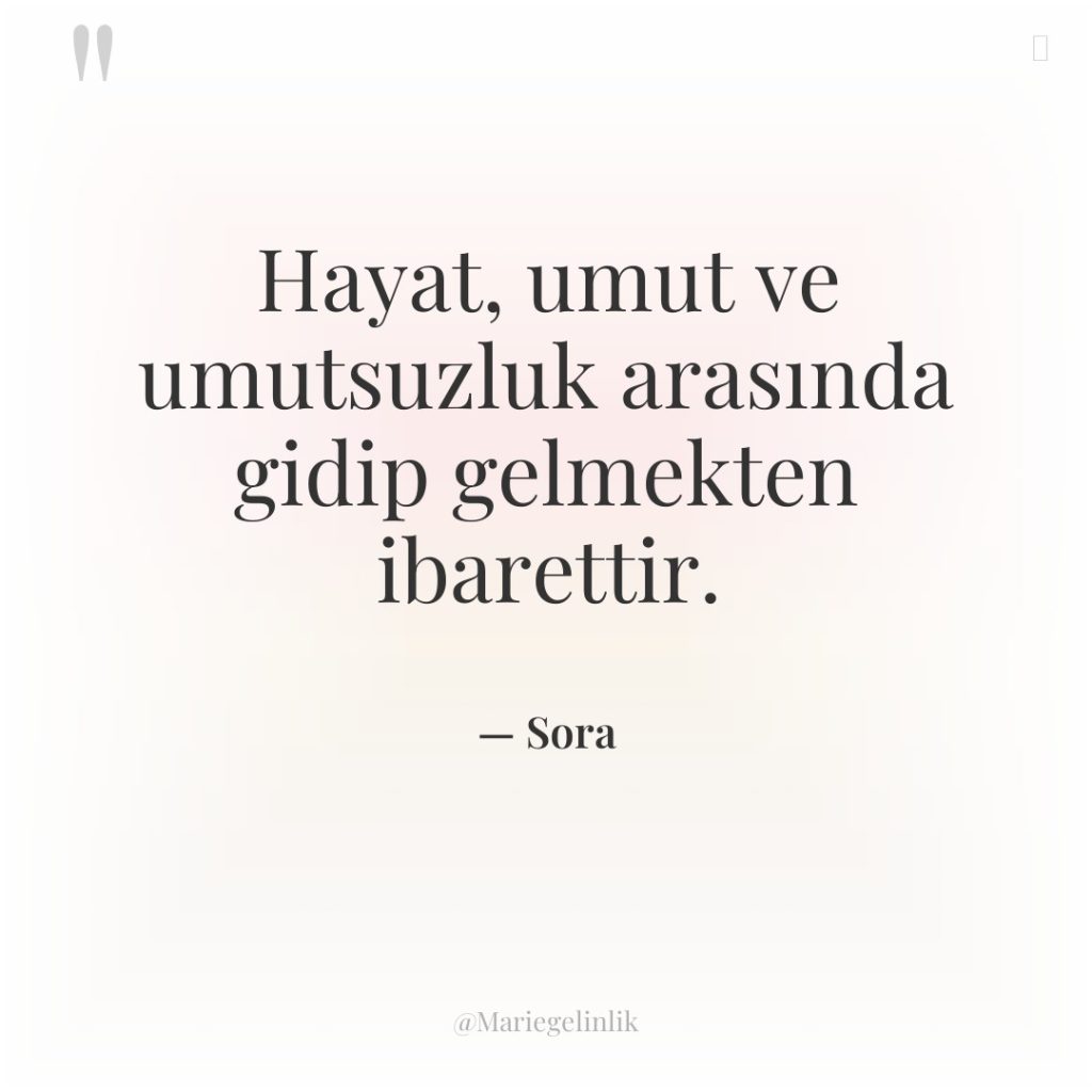 Hayat, umut ve umutsuzluk arasında gidip gelmekten ibarettir.