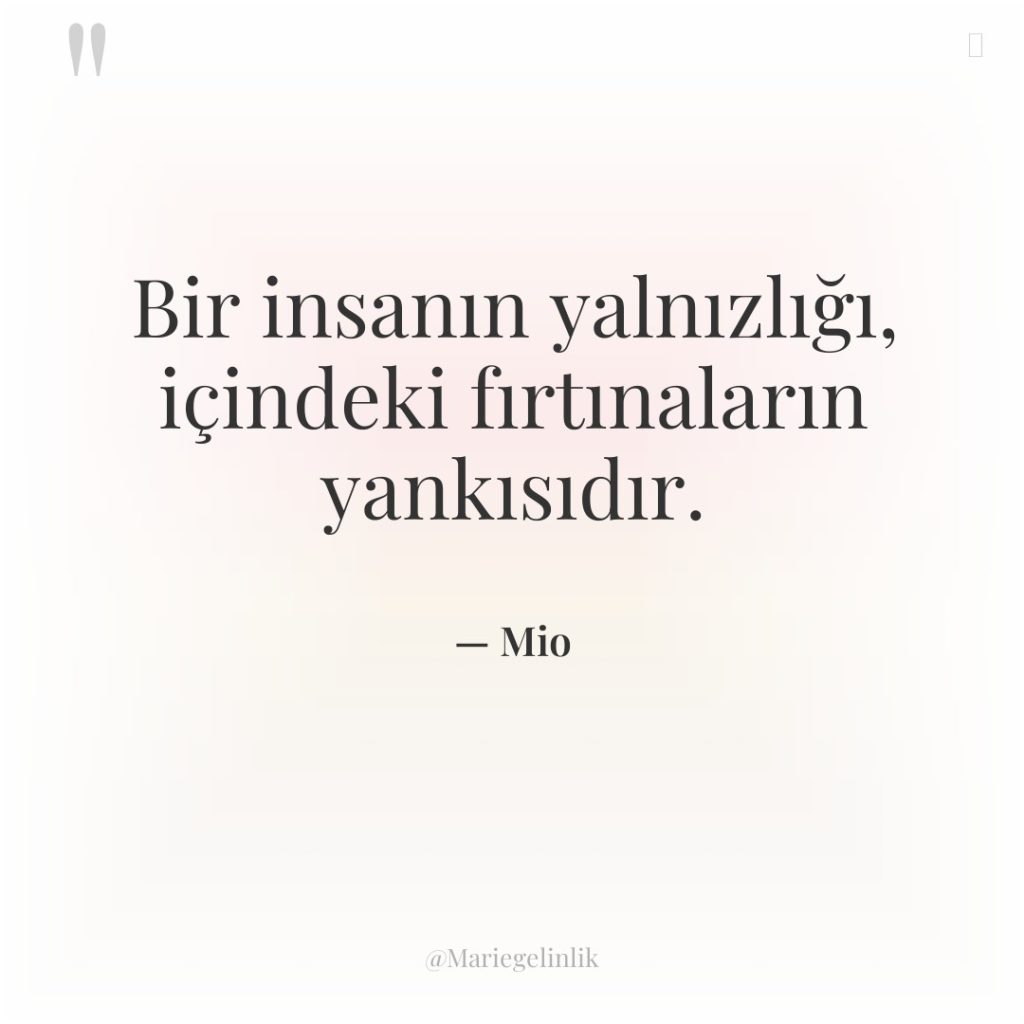 Bir insanın yalnızlığı, içindeki fırtınaların yankısıdır.
