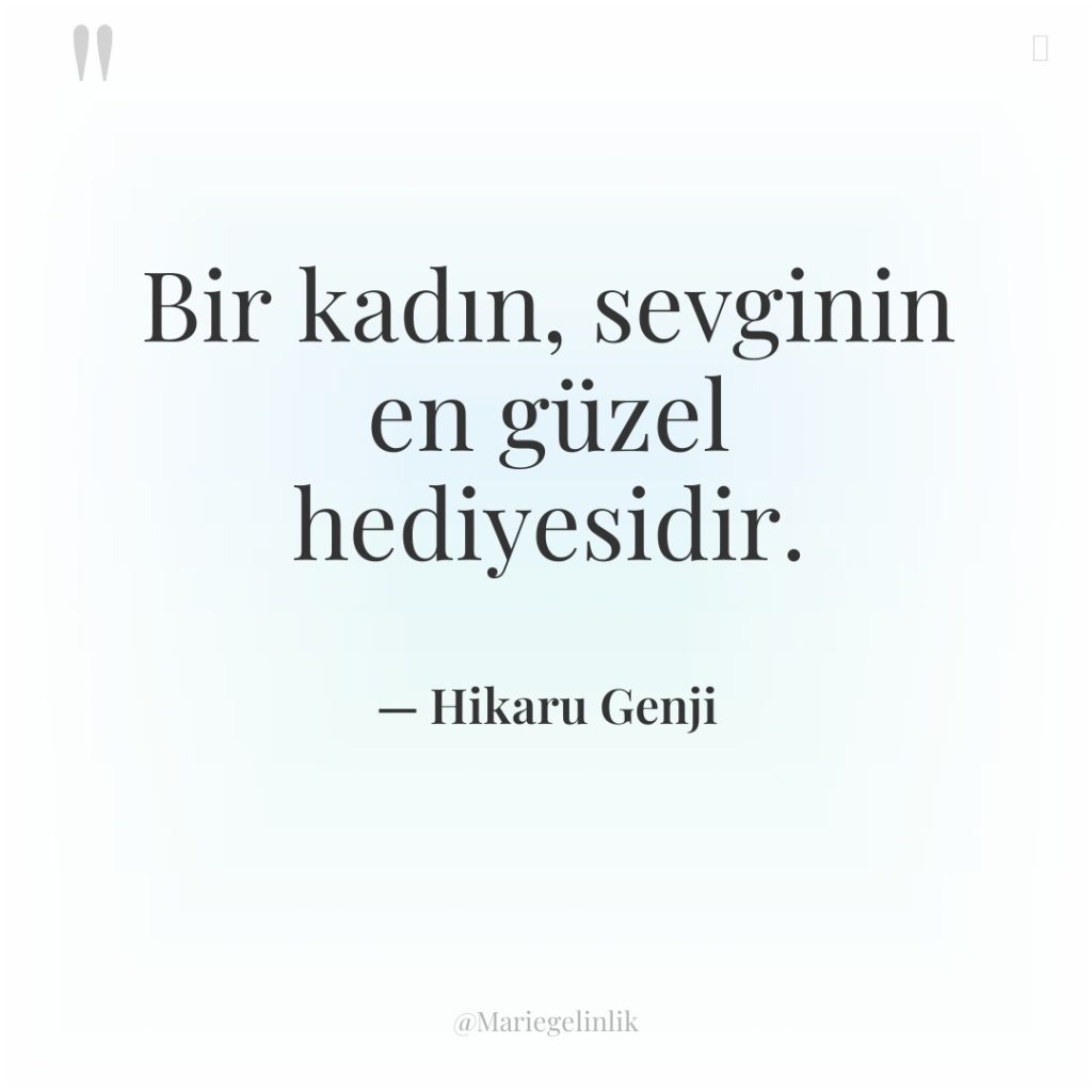 Bir kadın, sevginin en güzel hediyesidir.