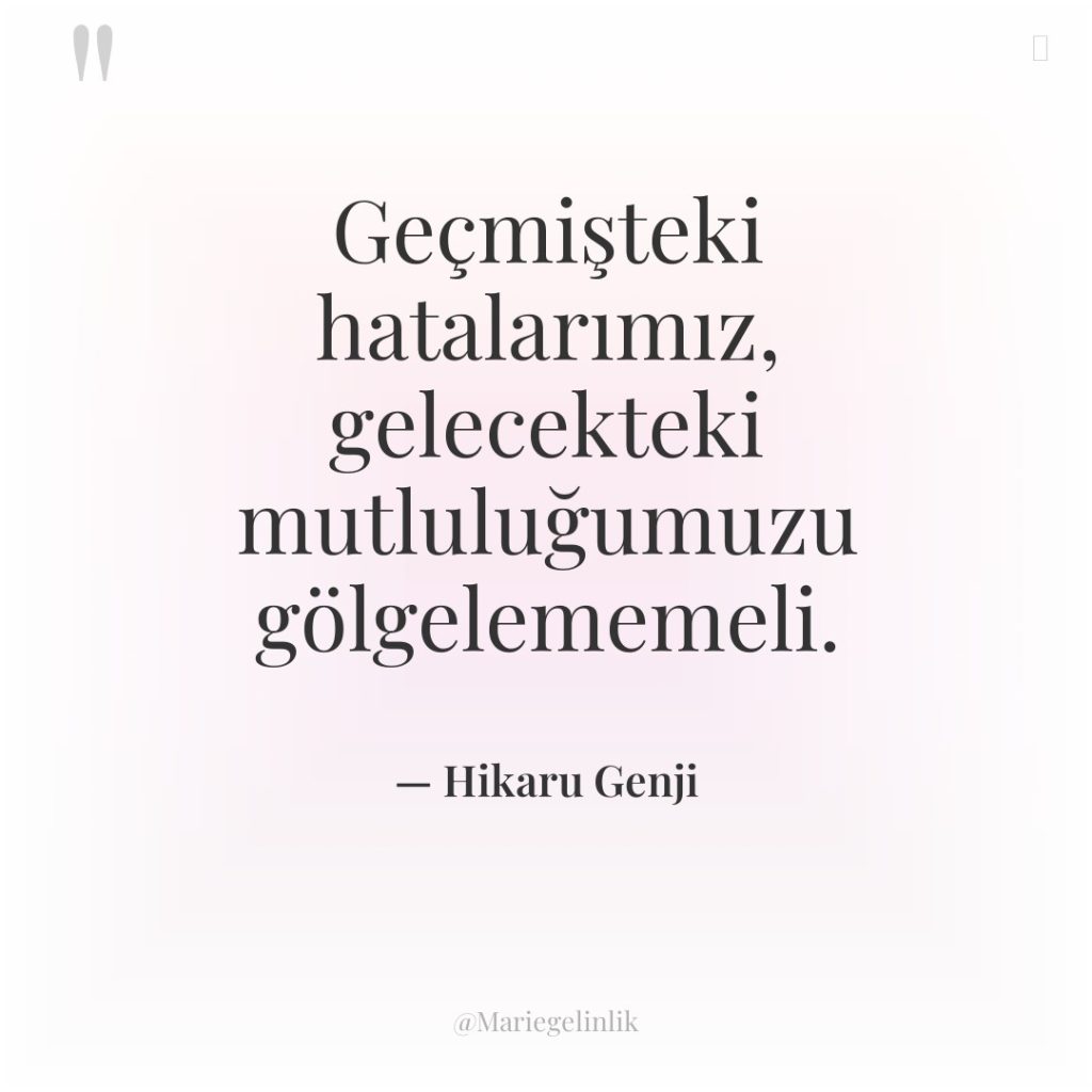 Geçmişteki hatalarımız, gelecekteki mutluluğumuzu gölgelememeli.