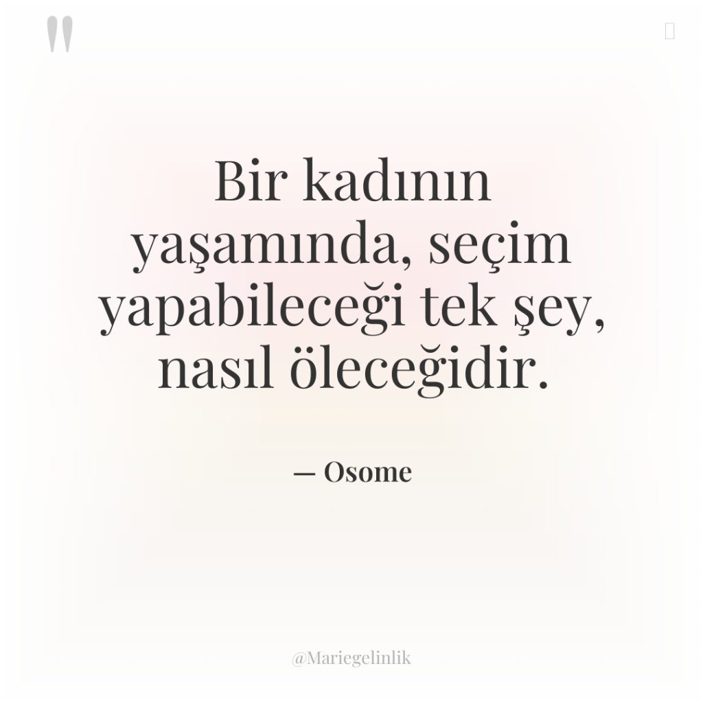 Bir kadının yaşamında, seçim yapabileceği tek şey, nasıl öleceğidir.