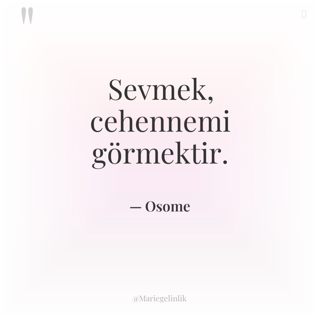 Sevmek, cehennemi görmektir.