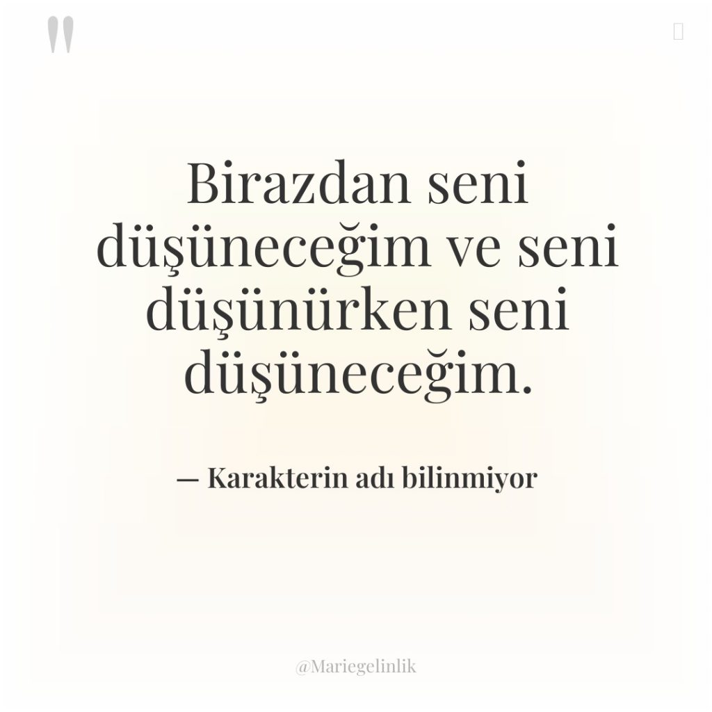 Birazdan seni düşüneceğim ve seni düşünürken seni düşüneceğim.