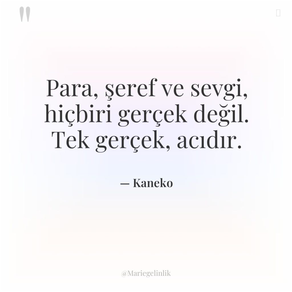 Para, şeref ve sevgi, hiçbiri gerçek değil. Tek gerçek, acıdır.