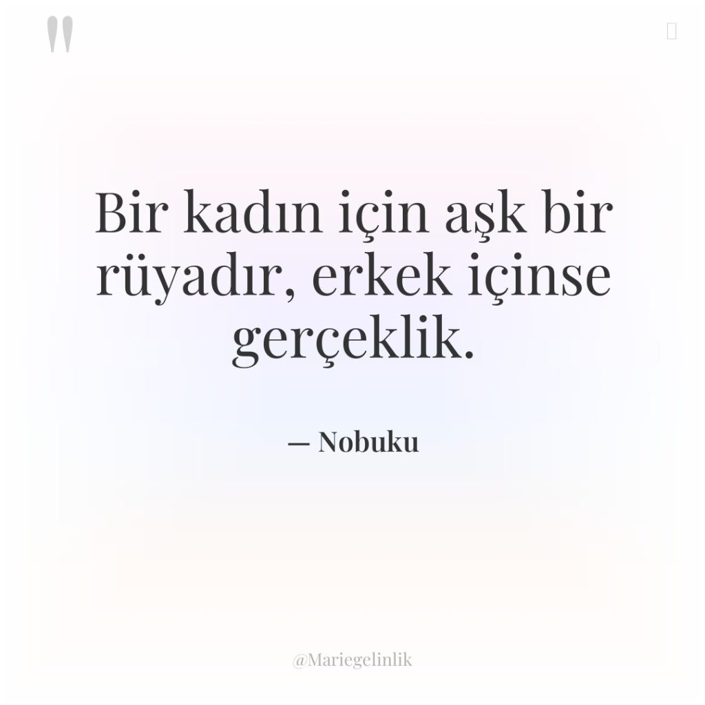 Bir kadın için aşk bir rüyadır, erkek içinse gerçeklik.