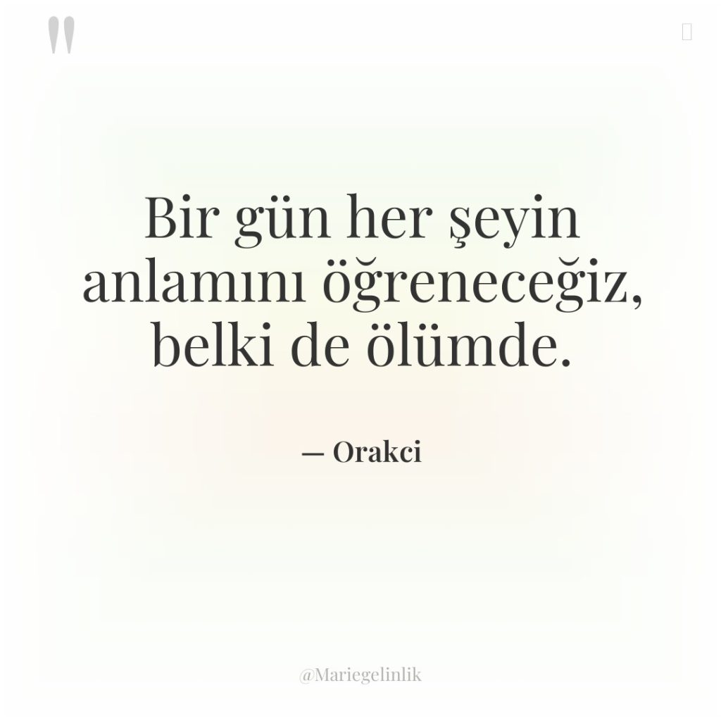 Bir gün her şeyin anlamını öğreneceğiz, belki de ölümde.