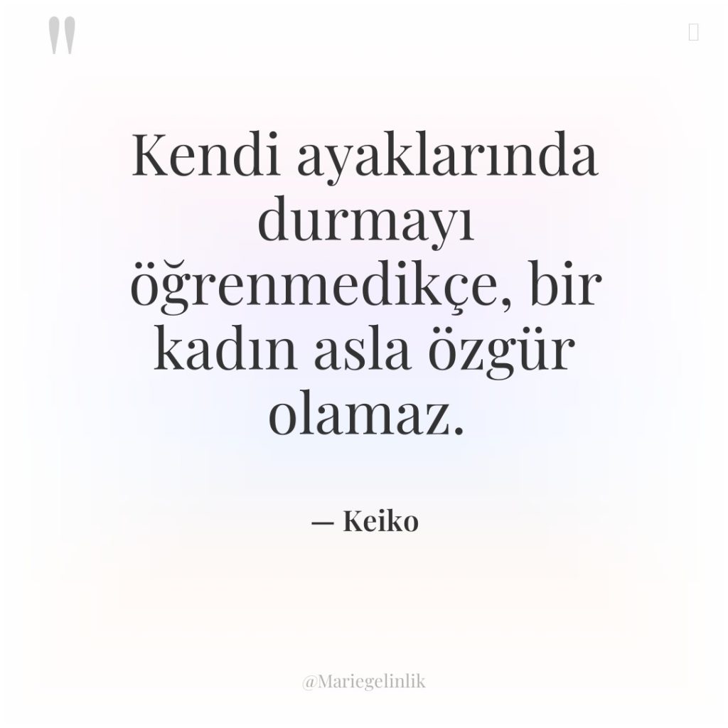 Kendi ayaklarında durmayı öğrenmedikçe, bir kadın asla özgür olamaz.