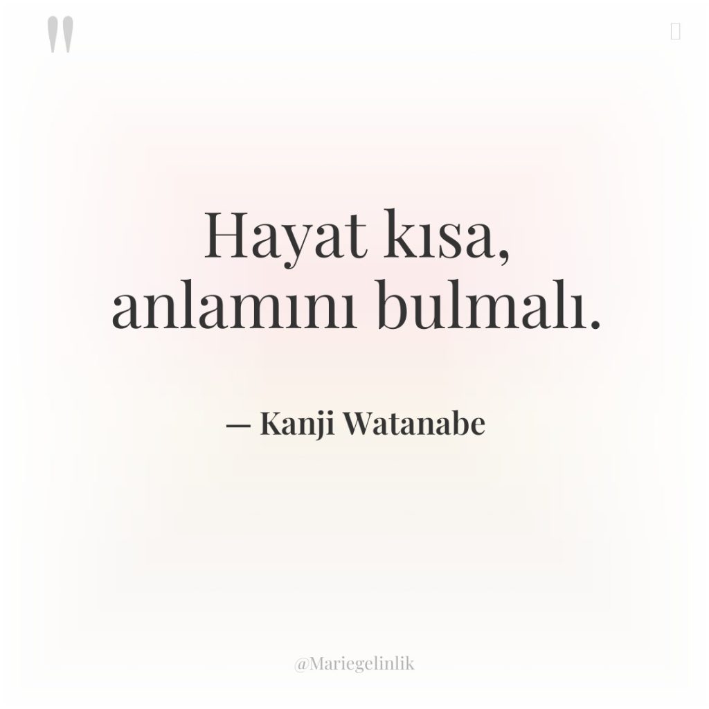 Hayat kısa, anlamını bulmalı.