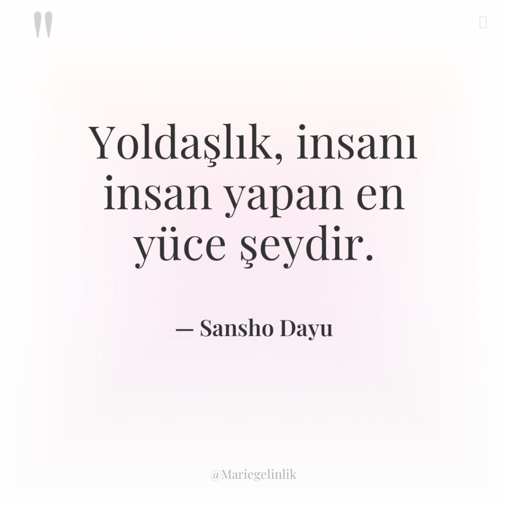 Yoldaşlık, insanı insan yapan en yüce şeydir.