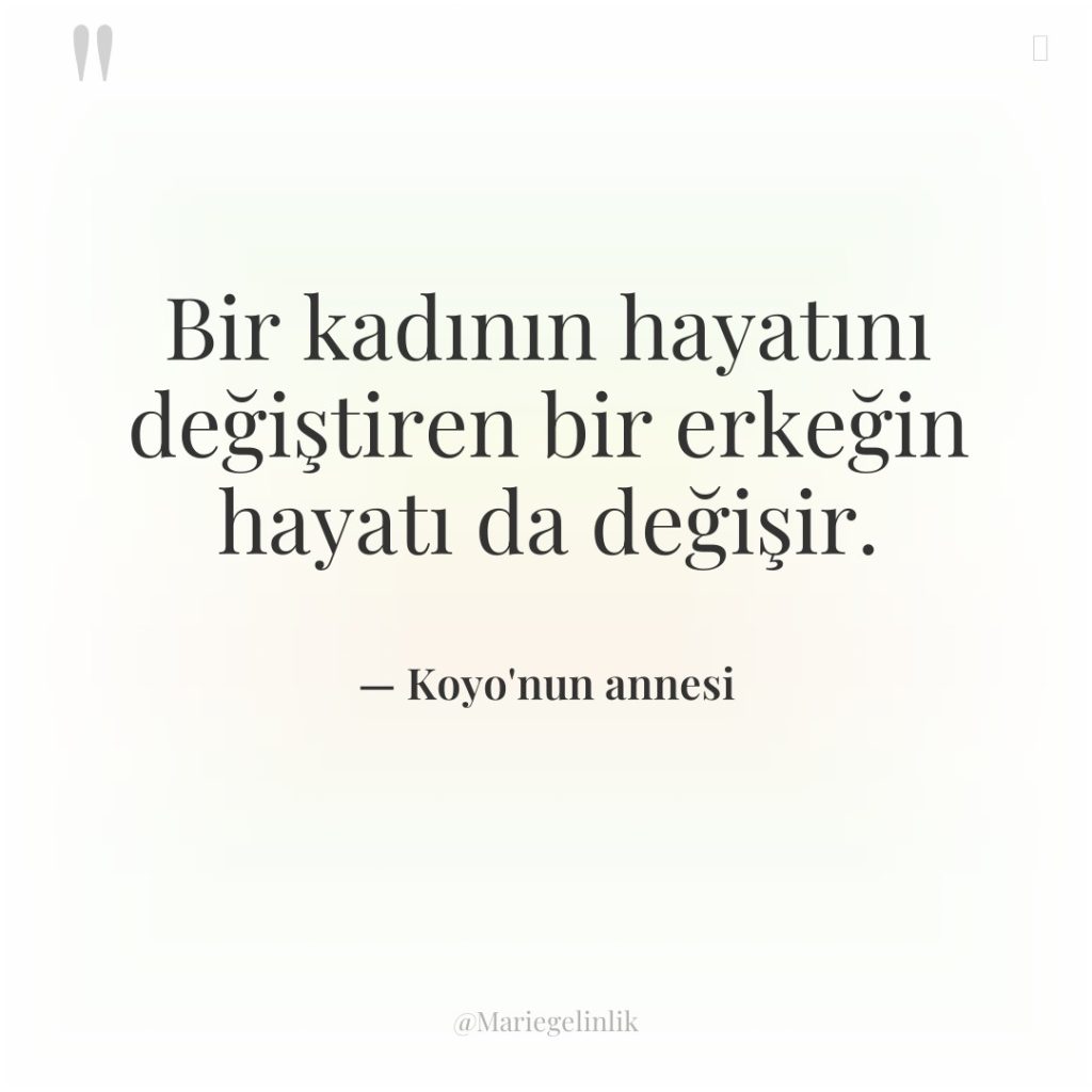 Bir kadının hayatını değiştiren bir erkeğin hayatı da değişir.