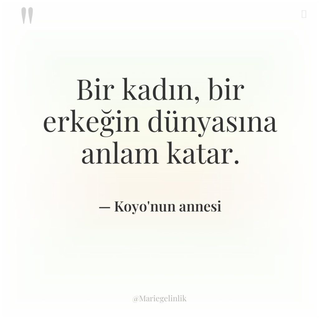 Bir kadın, bir erkeğin dünyasına anlam katar.