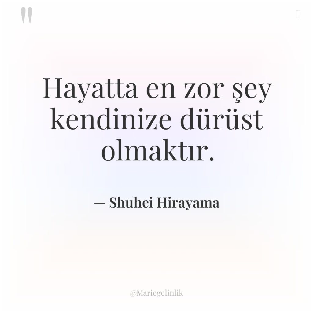 Hayatta en zor şey kendinize dürüst olmaktır.