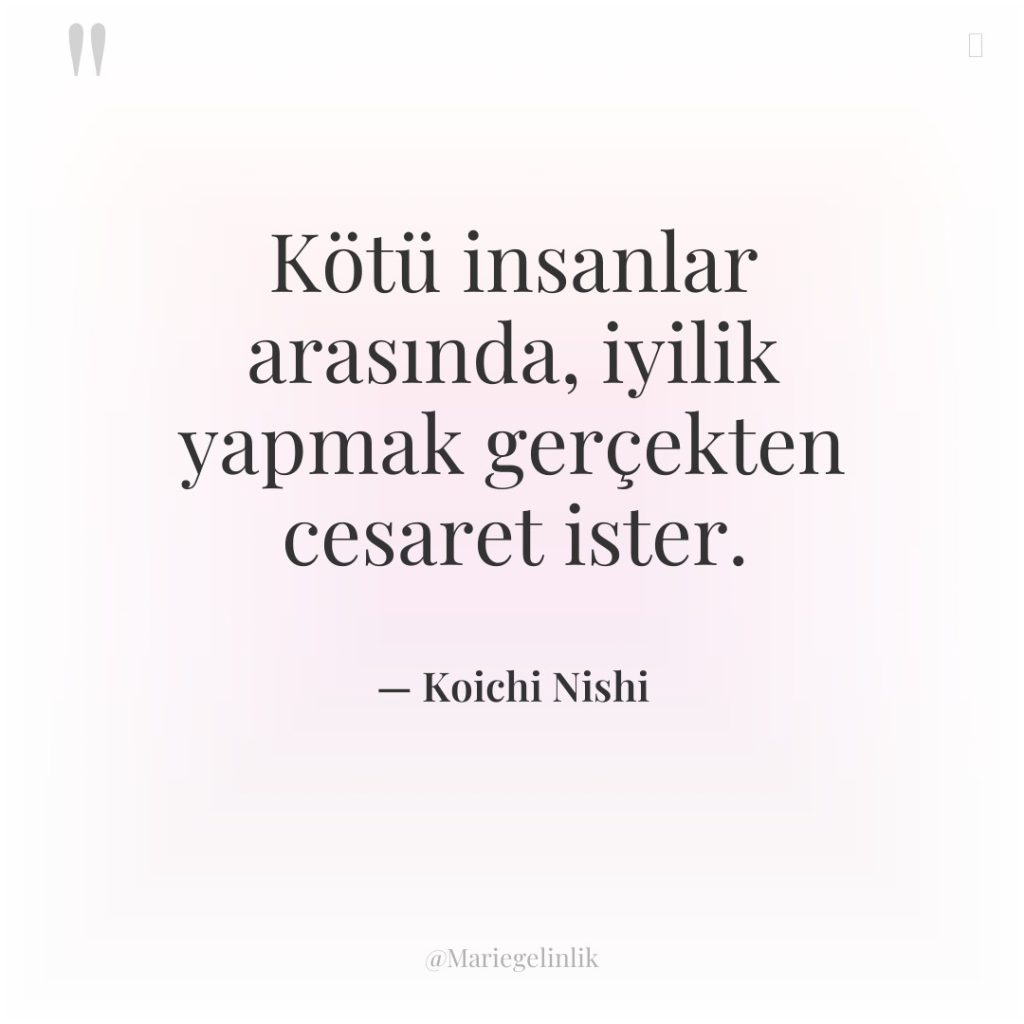 Kötü insanlar arasında, iyilik yapmak gerçekten cesaret ister.