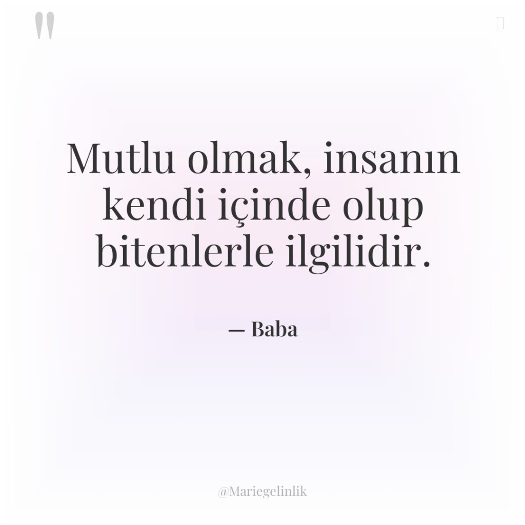 Mutlu olmak, insanın kendi içinde olup bitenlerle ilgilidir.