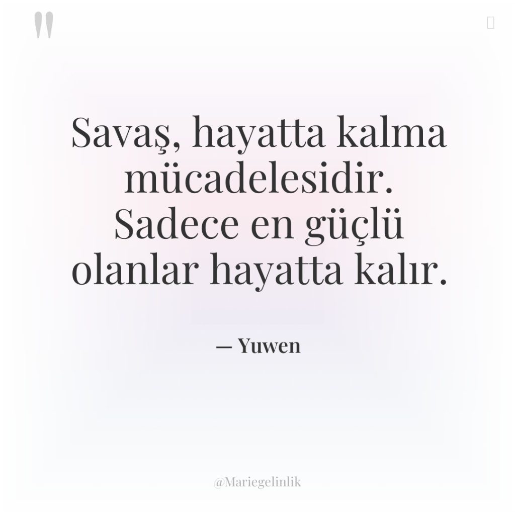 Savaş, hayatta kalma mücadelesidir. Sadece en güçlü olanlar hayatta kalır.