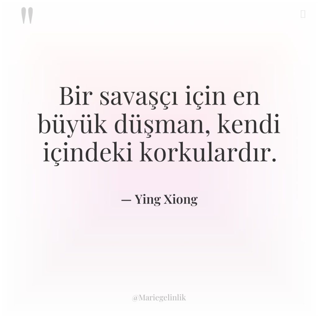 Bir savaşçı için en büyük düşman, kendi içindeki korkulardır.
