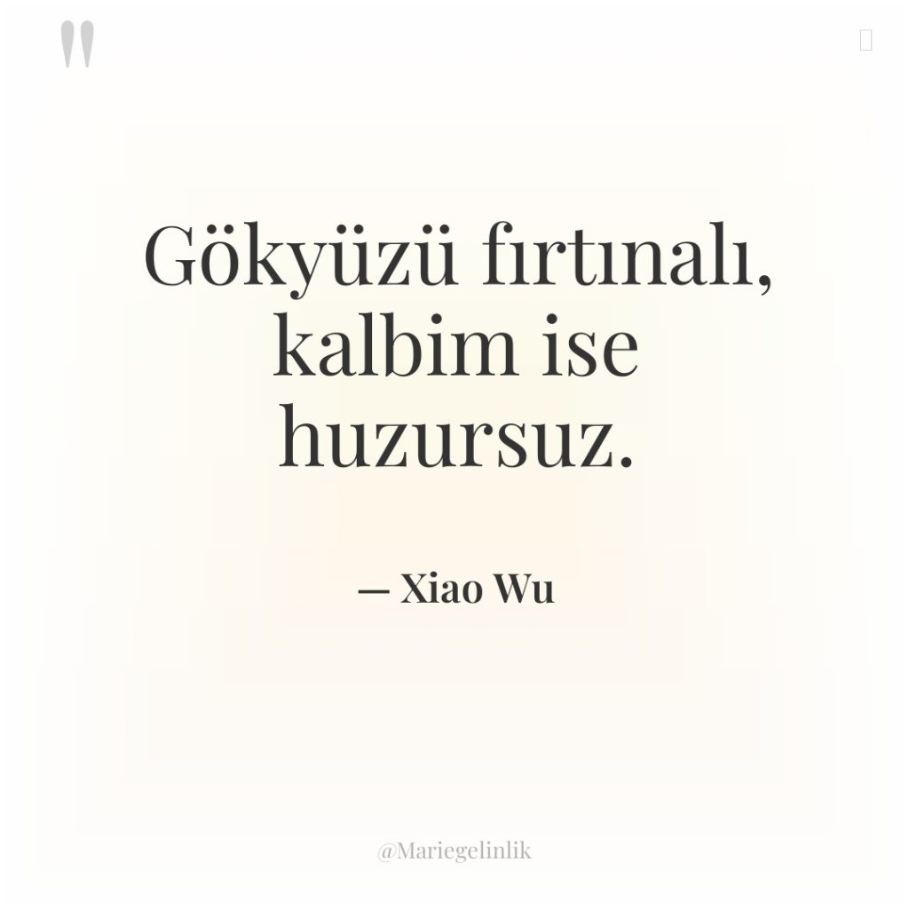 Gökyüzü fırtınalı, kalbim ise huzursuz.