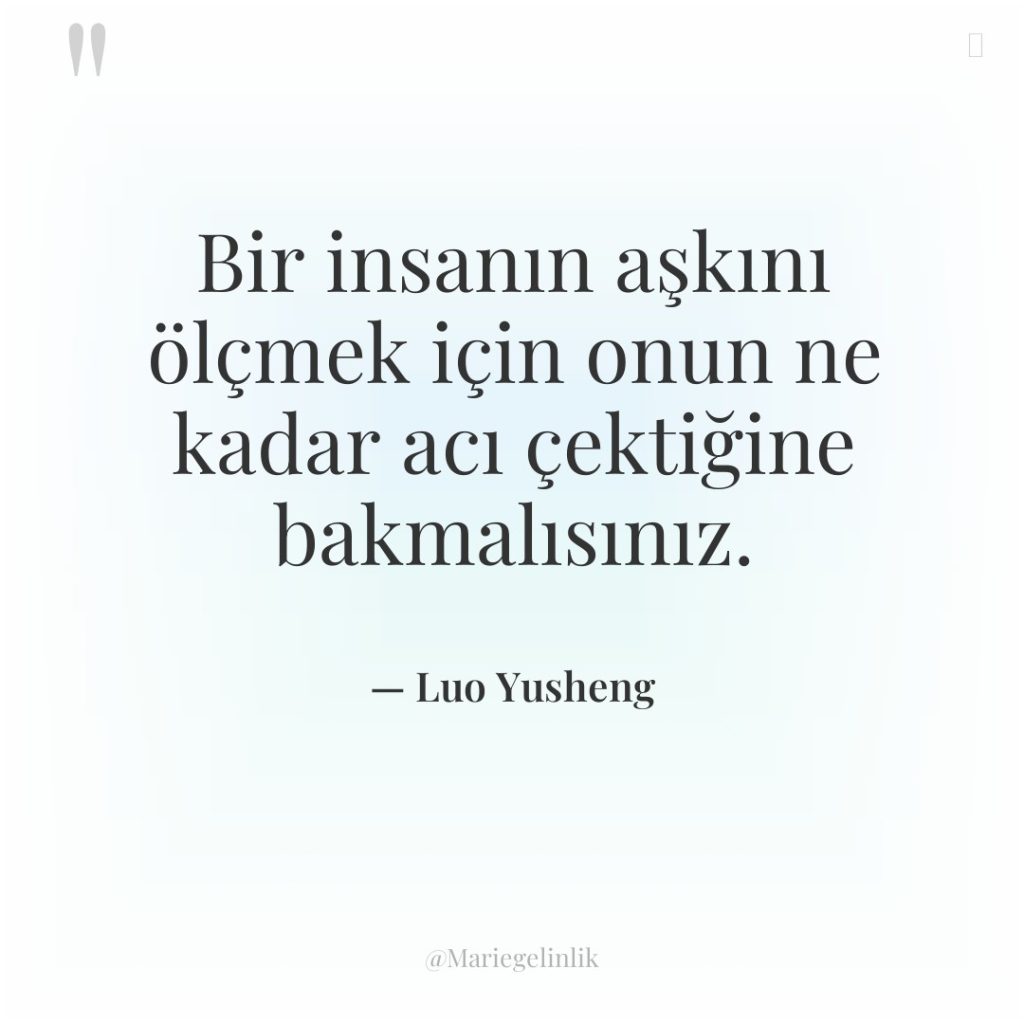 Bir insanın aşkını ölçmek için onun ne kadar acı çektiğine…