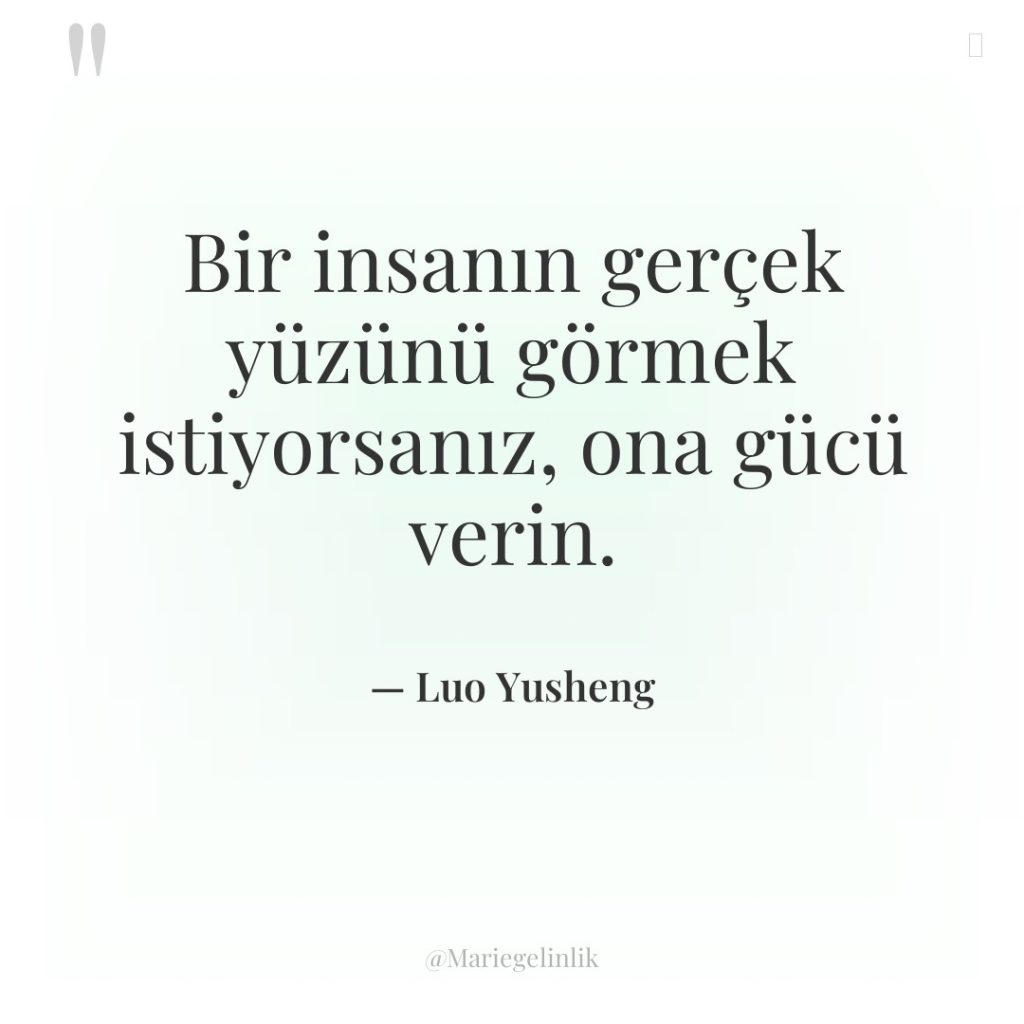 Bir insanın gerçek yüzünü görmek istiyorsanız, ona gücü verin.