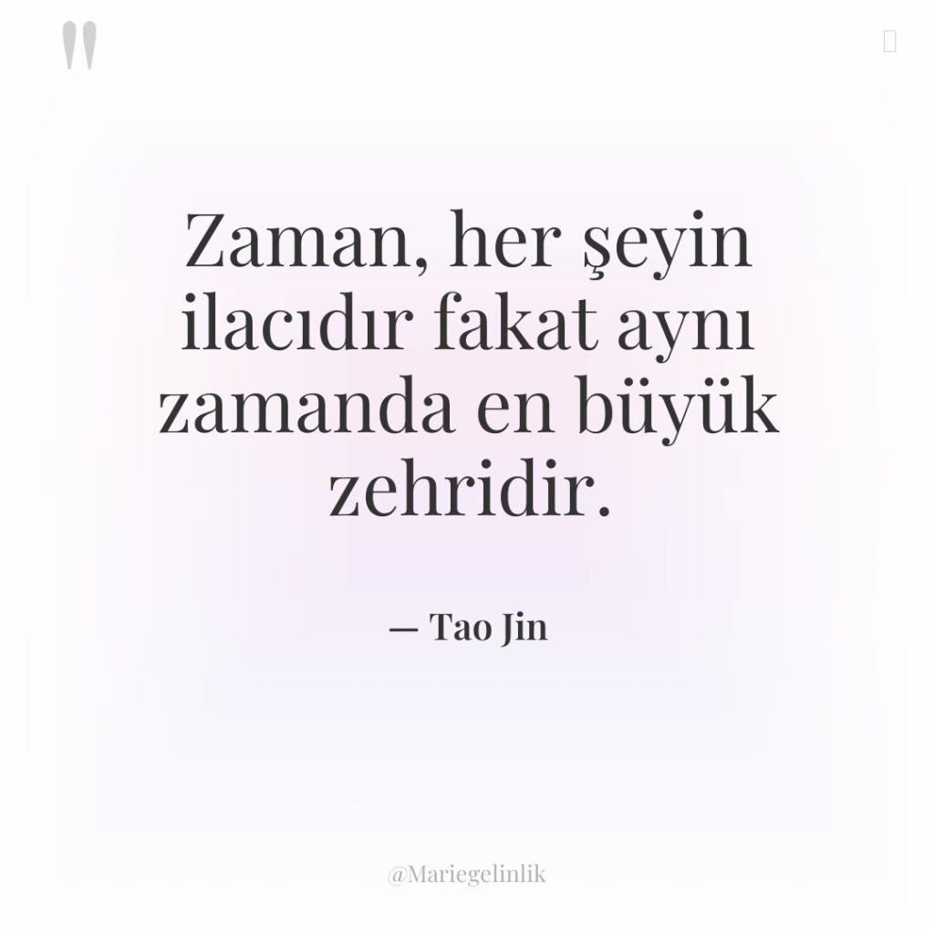 Zaman, her şeyin ilacıdır fakat aynı zamanda en büyük zehridir.