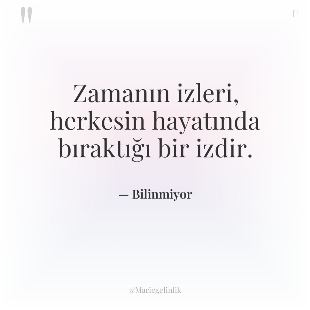 Zamanın izleri, herkesin hayatında bıraktığı bir izdir.