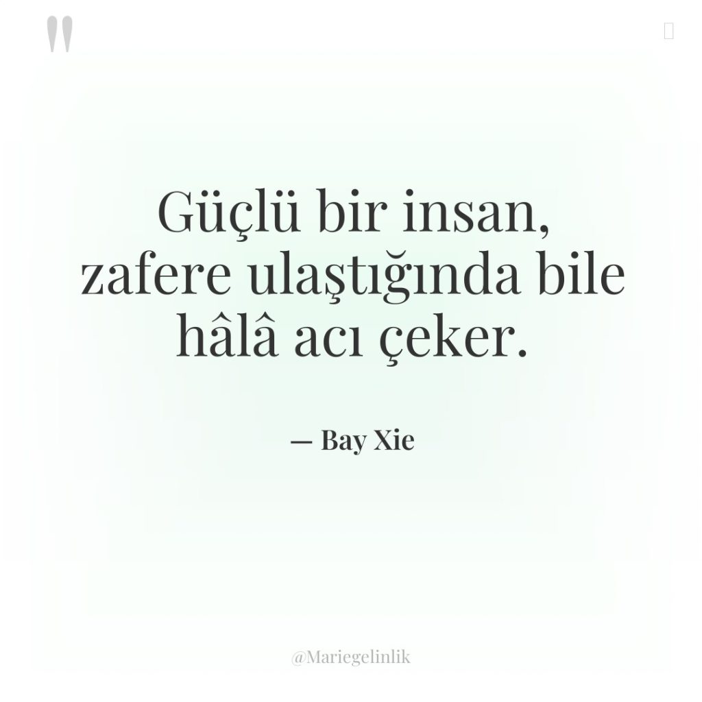 Güçlü bir insan, zafere ulaştığında bile hâlâ acı çeker.